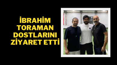 İbrahim Toraman Dostlarını Ziyaret Etti