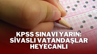 KPSS Sınavı Yarın: Sivaslı Vatandaşlar Heyecanlı