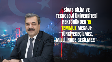 Sivas Bilim ve Teknoloji Üniversitesi Rektöründen 15 Temmuz Mesajı: "Türkiye Geçilmez,  Milli İrade Geçilmez!"
