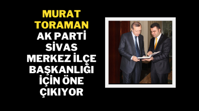 Murat Toraman,  AK Parti Sivas Merkez İlçe Başkanlığı İçin Öne Çıkıyor