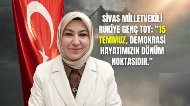 Sivas Milletvekili Rukiye Genç Toy; "15 Temmuz,  Demokrasi hayatımızın dönüm noktasıdır."