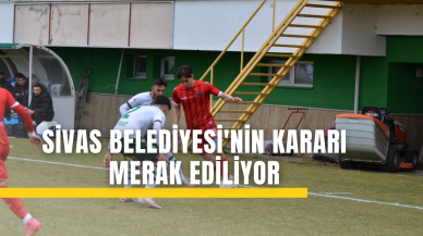 Sivas Belediyesi'nin Kararı Merak Ediliyor