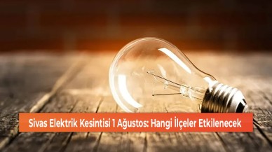 Sivas Elektrik Kesintisi 1 Ağustos: Hangi İlçeler Etkilenecek