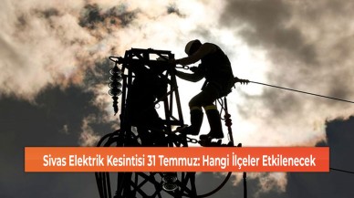 Sivas Elektrik Kesintisi 31 Temmuz: Hangi İlçeler Etkilenecek