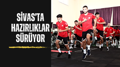 Sivas’ta Hazırlıklar Sürüyor