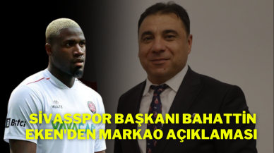 Sivasspor Başkanı Bahattin Eken'den Markao Açıklaması