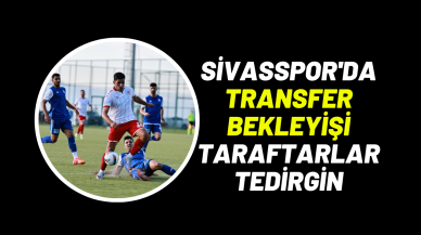 Sivasspor'da Transfer Bekleyişi Taraftarlar Tedirgin