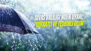Sivas Valiliği’nden Uyarı; ‘‘Dikkatli ve Tedbirli Olun’’