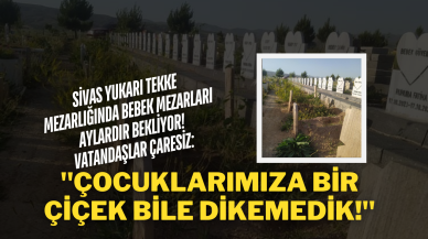 Sivas Yukarı Tekke Mezarlığında Bebek Mezarları Aylardır Bekliyor! Vatandaşlar Çaresiz