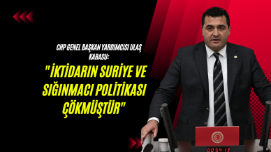 CHP Genel Başkan Yardımcısı Ulaş Karasu: "İktidarın Suriye ve Sığınmacı Politikası Çökmüştür"