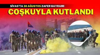 Sivas'ta 30 Ağustos Zafer Bayramı Coşkuyla Kutlandı