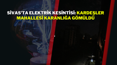 Sivas'ta Elektrik Kesintisi: Kardeşler Mahallesi Karanlığa Gömüldü