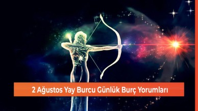 2 Ağustos Yay Burcu Günlük Burç Yorumları