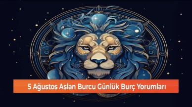 5 Ağustos Aslan Burcu Günlük Burç Yorumları