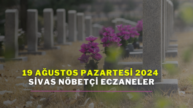 19 Ağustos Pazartesi 2024 Sivas Nöbetçi Eczaneler