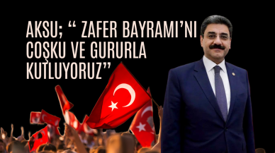 AK Parti Sivas Milletvekili Aksu; “ Zafer Bayramı’nı coşku ve gururla kutluyoruz”