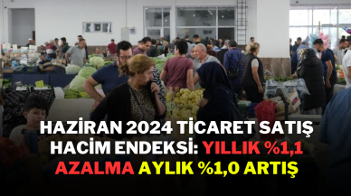 Haziran 2024 Ticaret Satış Hacim Endeksi: Yıllık %1, 1 Azalma,  Aylık %1, 0 Artış