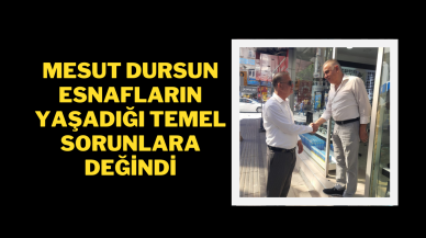 Mesut Dursun Esnafların Yaşadığı Temel Sorunlara Değindi