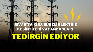 Sivas’ta Kısa Süreli Elektrik Kesintileri Vatandaşları Tedirgin Ediyor