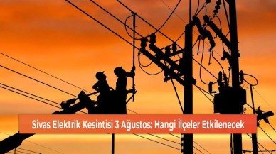 Sivas Elektrik Kesintisi 3 Ağustos: Hangi İlçeler Etkilenecek