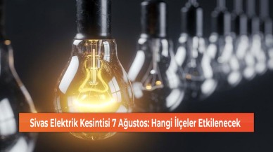 Sivas Elektrik Kesintisi 7 Ağustos 2024: Hangi İlçeler Etkilenecek