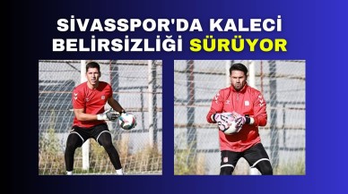 Sivasspor'da Kaleci Belirsizliği sürüyor