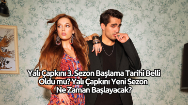 Yalı Çapkını 3. Sezon Başlama Tarihi Belli Oldu mu? Yalı Çapkını Yeni Sezon Ne Zaman Başlayacak?
