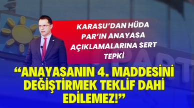 Karasu’dan HÜDA PAR’ın Anayasa Açıklamalarına Sert Tepki: “Anayasanın 4. Maddesini Değiştirmek Teklif Dahi Edilemez!”