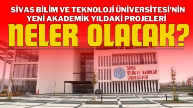 Sivas Bilim ve Teknoloji Üniversitesi'nin Yeni Akademik Yıldaki Projeleri Neler Olacak?