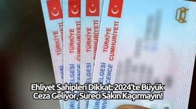 Ehliyet Sahipleri Dikkat: 2024'te Büyük Ceza Geliyor,  Süreci Sakın Kaçırmayın!