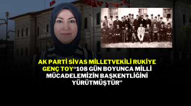 AK Parti Sivas Milletvekili Rukiye Genç Toy“108 Gün Boyunca Milli Mücadelemizin Başkentliğini Yürütmüştür”