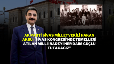 AK Parti Sivas Milletvekili Hakan Aksu:“Sivas Kongresi’nde Temelleri Atılan Milli İradeyi Her Daim Güçlü Tutacağız”