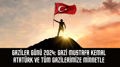 Gaziler Günü 2024: Gazi Mustafa Kemal Atatürk ve Tüm Gazilerimize Minnetle