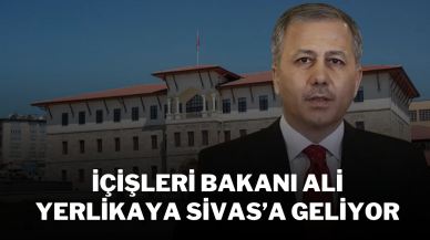 İçişleri Bakanı Ali Yerlikaya,  Sivas’a Geliyor