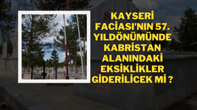 Kayseri Faciası’nın 57. Yıldönümünde Kabristan Alanındaki Eksiklikler Giderilicek mi ?