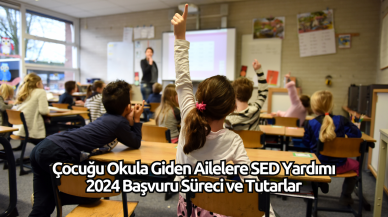 Çocuğu Okula Giden Ailelere SED Yardımı 2024 Başvuru Süreci ve Tutarlar