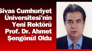 Sivas Cumhuriyet Üniversitesi'nin Yeni Rektörü Prof. Dr. Ahmet Şengönül Oldu