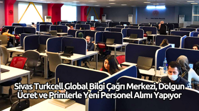 Sivas Turkcell Global Bilgi Çağrı Merkezi,  Dolgun Ücret ve Primlerle Yeni Personel Alımı Yapıyor