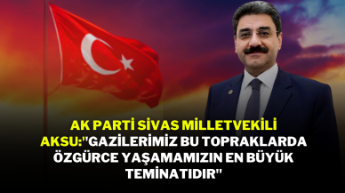 Ak Parti Sivas Milletvekili Aksu:''Gazilerimiz Bu Topraklarda Özgürce Yaşamamızın En Büyük Teminatıdır''