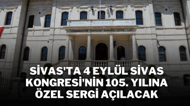 Sivas'ta 4 Eylül Sivas Kongresi'nin 105. Yılına Özel Sergi Açılacak