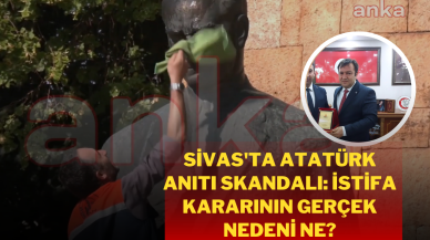 Sivas'ta Atatürk Anıtı Skandalı: İstifa Kararının Gerçek Nedeni Ne?