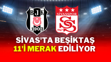 Sivas'ta Beşiktaş 11'i Merak Ediliyor