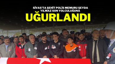 Sivas'ta Şehit Polis Memuru Şeyda Yılmaz Son Yolculuğuna Uğurlandı