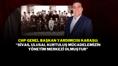 CHP Genel Başkan Yardımcısı Karasu:“Sivas,  Ulusal Kurtuluş Mücadelemizin Yönetim Merkezi Olmuştur”