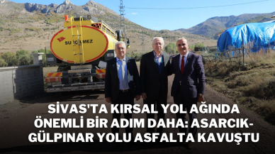 Sivas'ta Kırsal Yol Ağında Önemli Bir Adım Daha: Asarcık-Gülpınar Yolu Asfalta Kavuştu