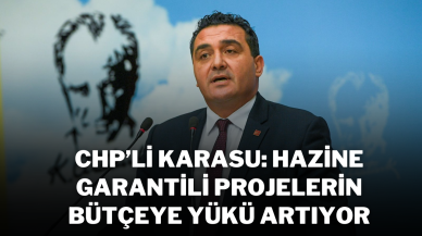 CHP’li Karasu: Hazine Garantili Projelerin Bütçeye Yükü Artıyor