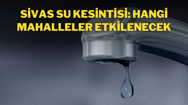 Sivas Su Kesintisi: Hangi Mahalleler Etkilenecek