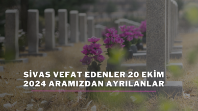 Sivas Vefat Edenler 20 Ekim 2024 Aramızdan Ayrılanlar