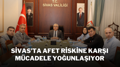 Sivas’ta Afet Riskine Karşı Mücadele Yoğunlaşıyor