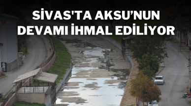 Sivas'ta Aksu’nun Devamı İhmal Ediliyor